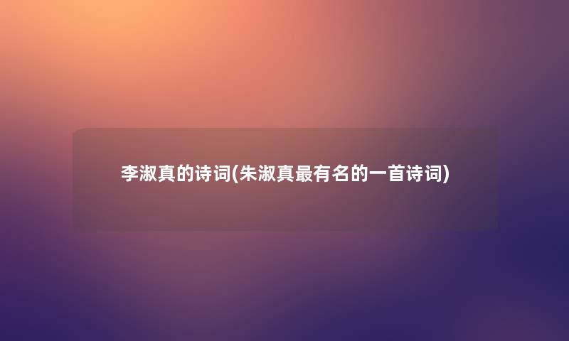 李淑真的诗词(朱淑真有名的一首诗词) 李淑真的诗词(朱淑真有名的一首诗词)
