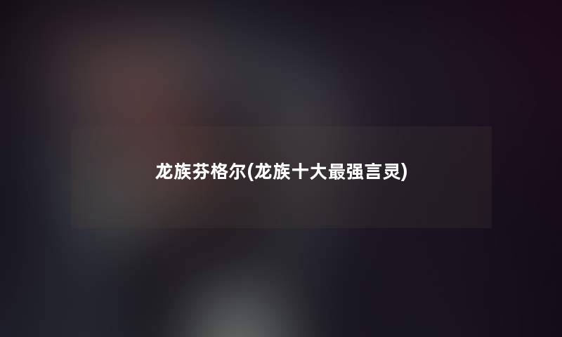 龙族芬格尔(龙族一些强言灵) 龙族芬格尔(龙族一些强言灵)