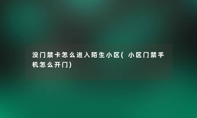没门禁卡怎么进入陌生小区(小区门禁手机怎么开门) 没门禁卡怎么进入陌生小区(小区门禁手机怎么开门)