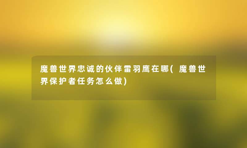 魔兽世界忠诚的伙伴雷羽鹰在哪(魔兽世界保护者任务怎么做)