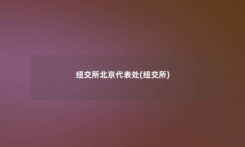 纽交所北京代表处(纽交所) 纽交所北京代表处(纽交所)