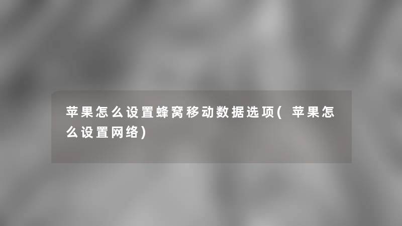 苹果怎么设置蜂窝移动数据选项(苹果怎么设置网络) 苹果怎么设置蜂窝移动数据选项(苹果怎么设置网络)