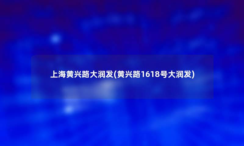 上海黄兴路大润发(黄兴路1618号大润发) 上海黄兴路大润发(黄兴路1618号大润发)