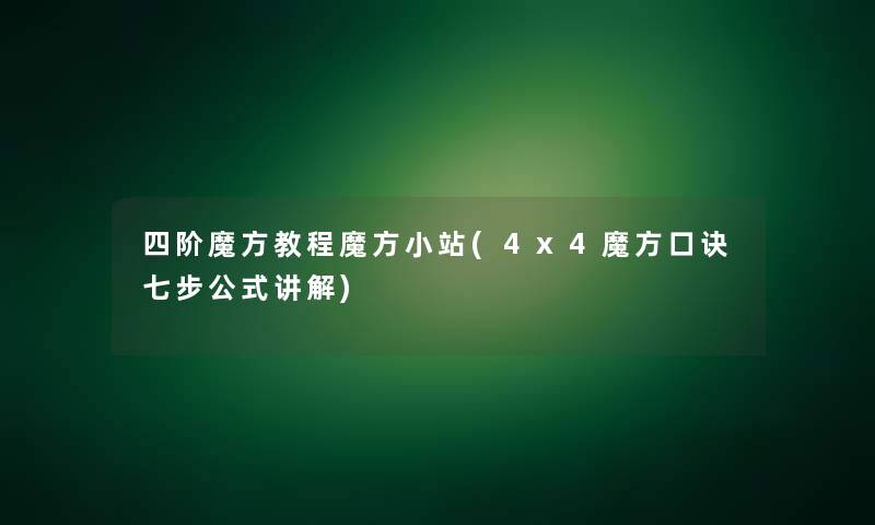 四阶魔方教程魔方小站(4x4魔方口诀七步公式讲解) 四阶魔方教程魔方小站(4x4魔方口诀七步公式讲解)