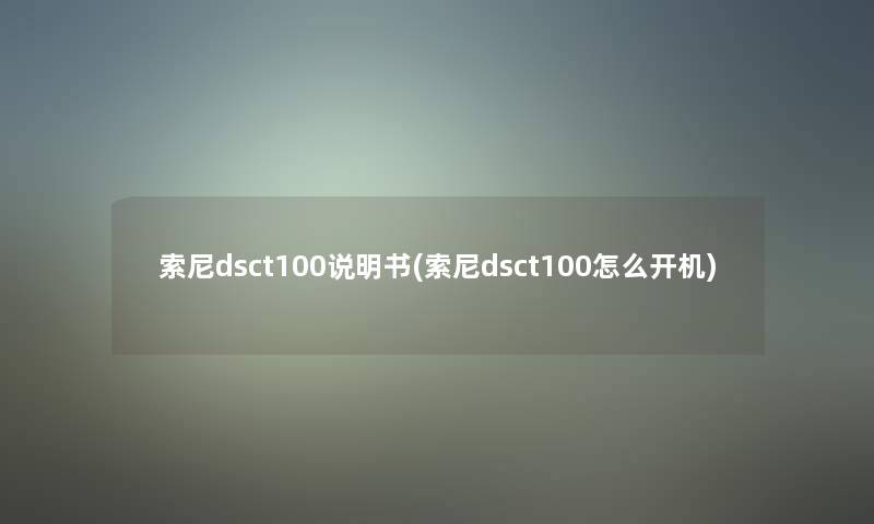 索尼dsct100说明书(索尼dsct100怎么开机)