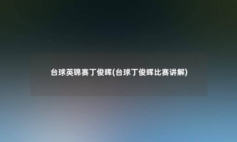台球英锦赛丁俊晖(台球丁俊晖比赛讲解) 台球英锦赛丁俊晖(台球丁俊晖比赛讲解)