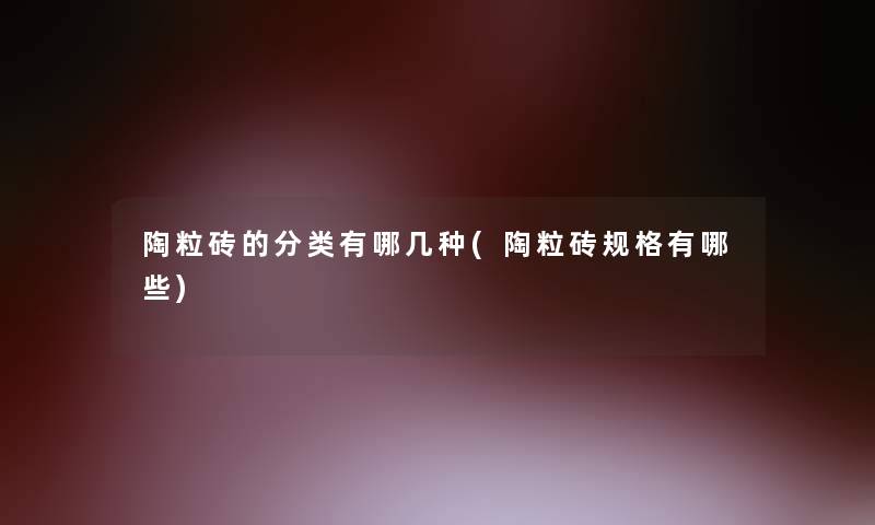 陶粒砖的分类有哪几种(陶粒砖规格有哪些)