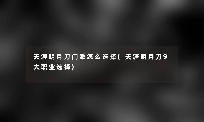 天涯明月刀门派怎么选择(天涯明月刀9大职业选择) 天涯明月刀门派怎么选择(天涯明月刀9大职业选择)
