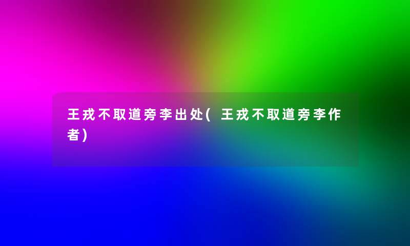 王戎不取道旁李出处(王戎不取道旁李) 王戎不取道旁李出处(王戎不取道旁李)