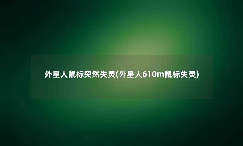 外星人鼠标突然失灵(外星人610m鼠标失灵) 外星人鼠标突然失灵(外星人610m鼠标失灵)