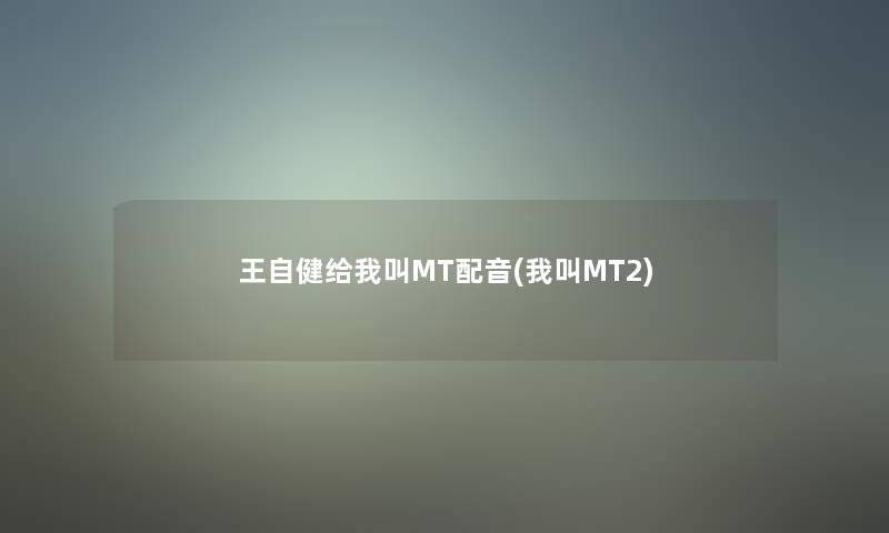 王自健给我叫MT配音(我叫MT2) 王自健给我叫MT配音(我叫MT2)