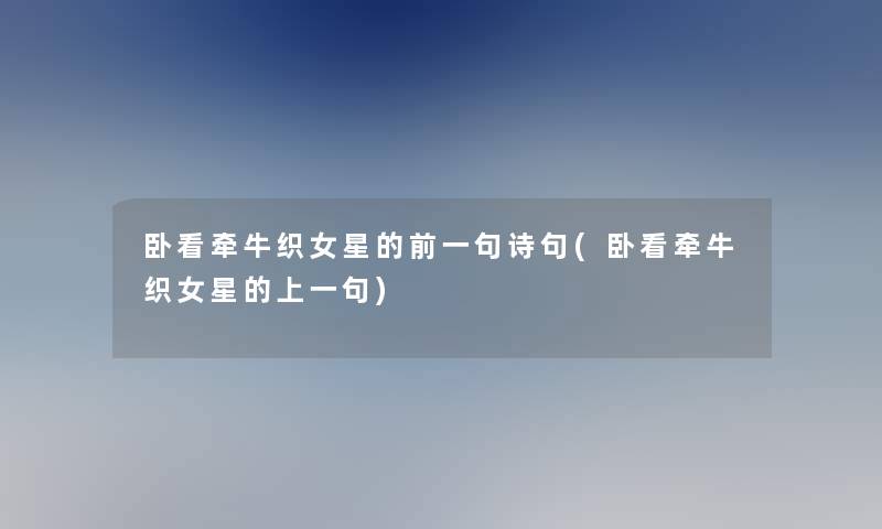 卧看牵牛织女星的前一句诗句(卧看牵牛织女星的上一句) 卧看牵牛织女星的前一句诗句(卧看牵牛织女星的上一句)