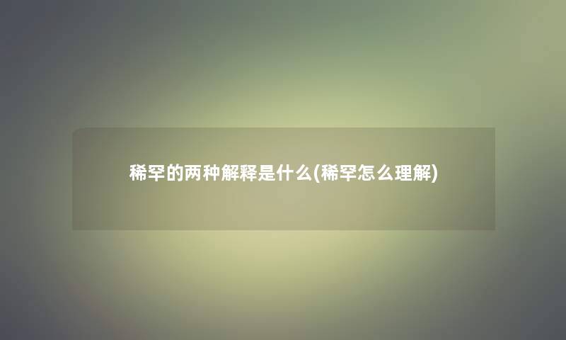 稀罕的两种解释是什么(稀罕怎么理解) 稀罕的两种解释是什么(稀罕怎么理解)