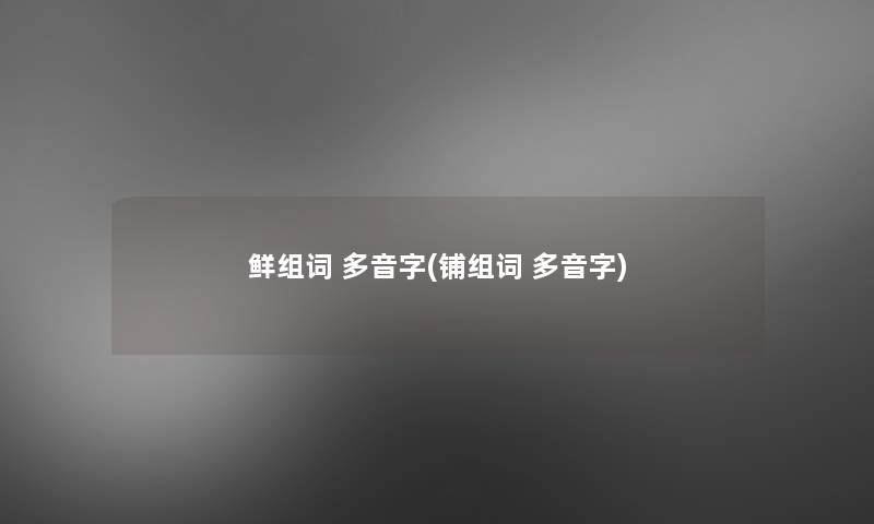 鲜组词 多音字(铺组词 多音字)