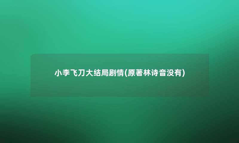 小李飞刀大结局剧情(原著林诗音没有) 小李飞刀大结局剧情(原著林诗音没有)