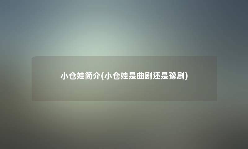 小仓娃简介(小仓娃是曲剧还是豫剧) 小仓娃简介(小仓娃是曲剧还是豫剧)