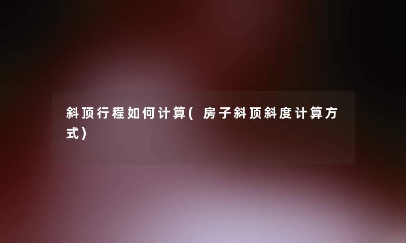 斜顶行程如何计算(房子斜顶斜度计算方式) 斜顶行程如何计算(房子斜顶斜度计算方式)