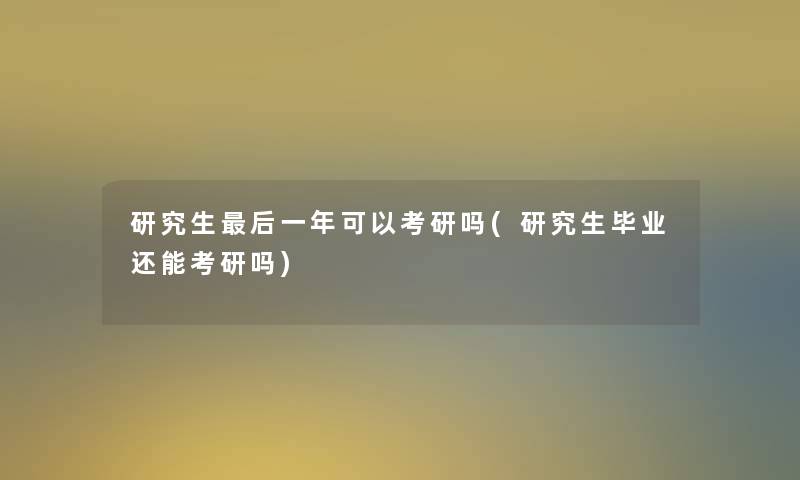 研究生这里要说一年可以考研吗(研究生毕业还能考研吗) 研究生这里要说一年可以考研吗(研究生毕业还能考研吗)