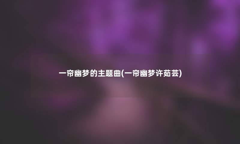 一帘幽梦的主题曲(一帘幽梦许茹芸)