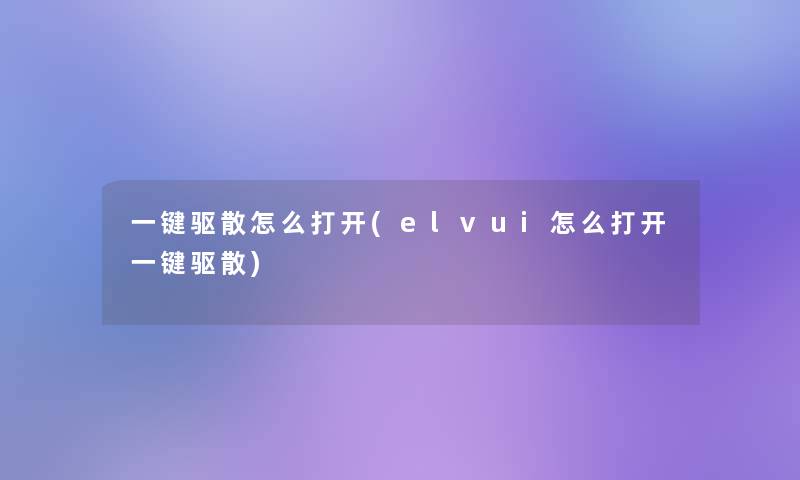 一键驱散怎么打开(elvui怎么打开一键驱散) 一键驱散怎么打开(elvui怎么打开一键驱散)