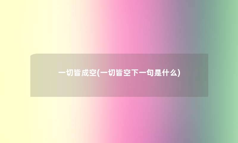 一切皆成空(一切皆空下一句是什么) 一切皆成空(一切皆空下一句是什么)