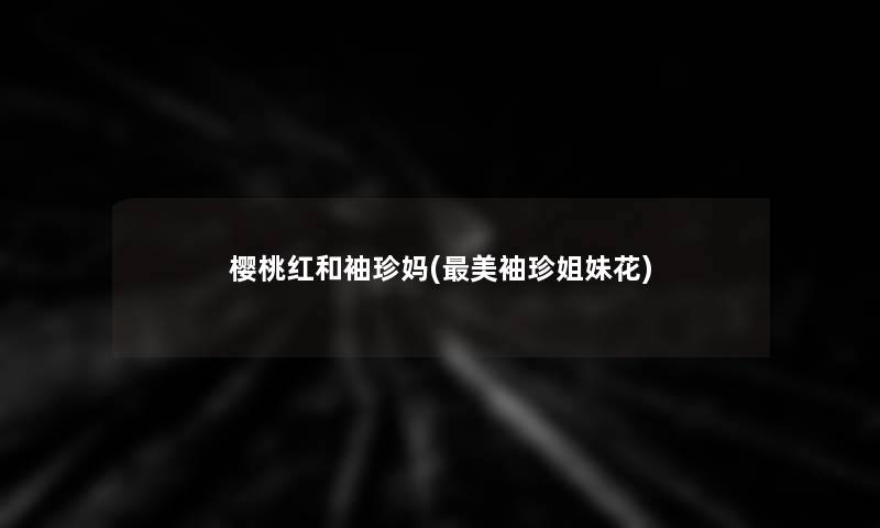 樱桃红和袖珍妈(美袖珍姐妹花) 樱桃红和袖珍妈(美袖珍姐妹花)