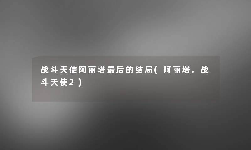 战斗天使阿丽塔这里要说的结局(阿丽塔.战斗天使2) 战斗天使阿丽塔这里要说的结局(阿丽塔.战斗天使2)