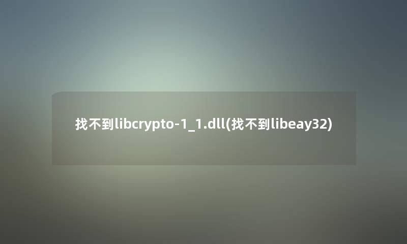 找不到libcrypto-1_1.dll(找不到libeay32) 找不到libcrypto-1_1.dll(找不到libeay32)