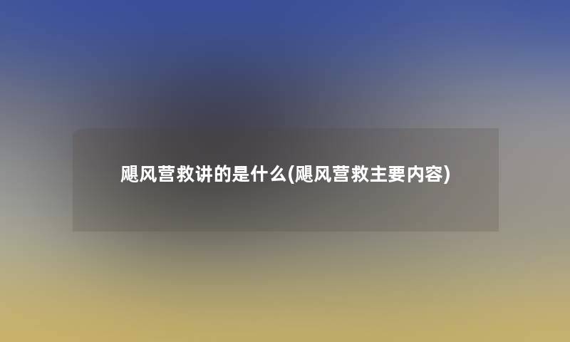 飓风营救讲的是什么(飓风营救主要内容) 飓风营救讲的是什么(飓风营救主要内容)