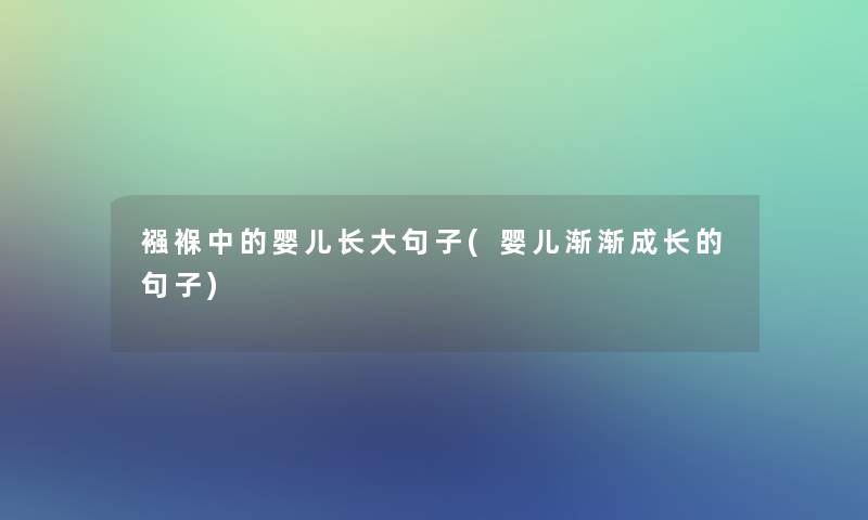 襁褓中的婴儿长大句子(婴儿渐渐成长的句子) 襁褓中的婴儿长大句子(婴儿渐渐成长的句子)