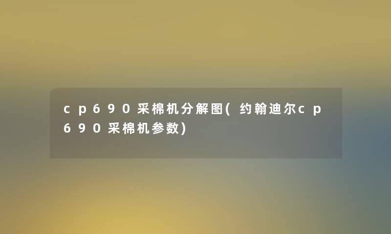 cp690采棉机分解图(约翰迪尔cp690采棉机参数)
