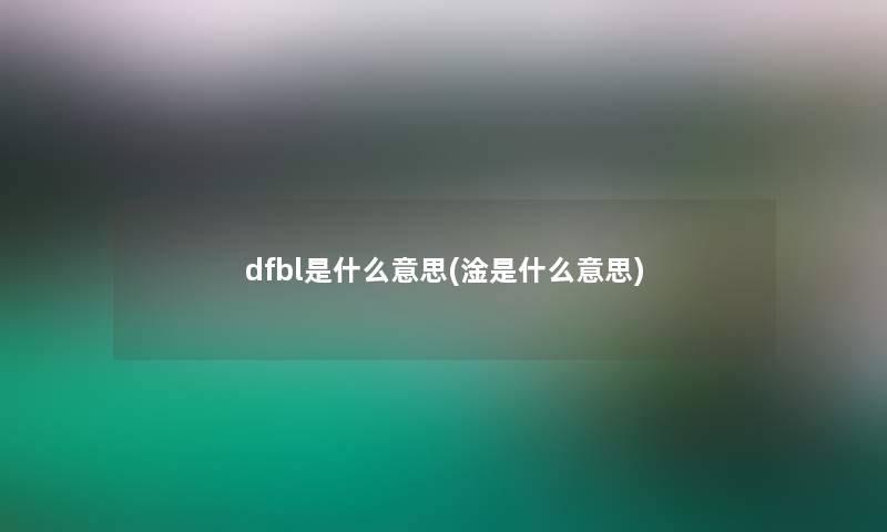 dfbl是什么意思(淦是什么意思) dfbl是什么意思(淦是什么意思)