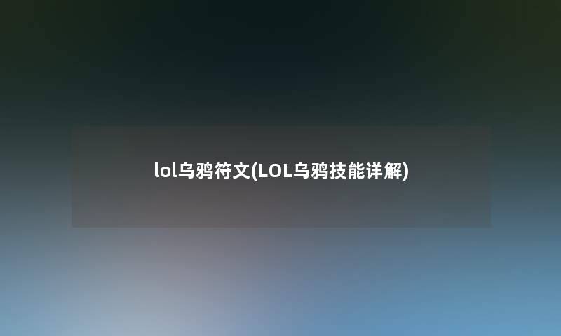 lol乌鸦符文(LOL乌鸦技能详解) lol乌鸦符文(LOL乌鸦技能详解)