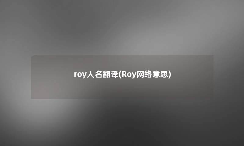 roy人名翻译(Roy网络意思) roy人名翻译(Roy网络意思)