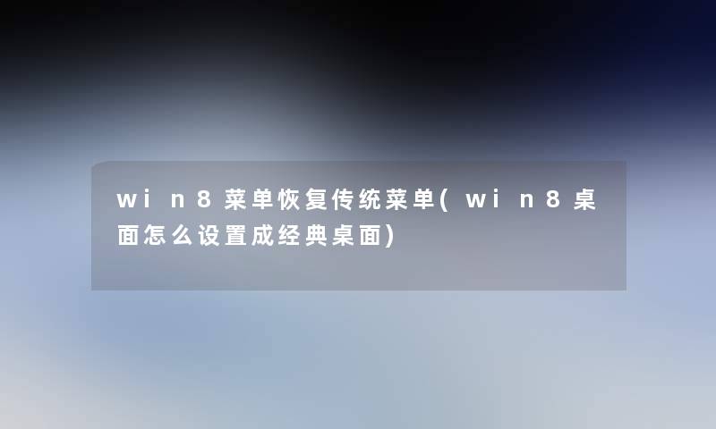 win8菜单恢复传统菜单(win8桌面怎么设置成经典桌面) win8菜单恢复传统菜单(win8桌面怎么设置成经典桌面)