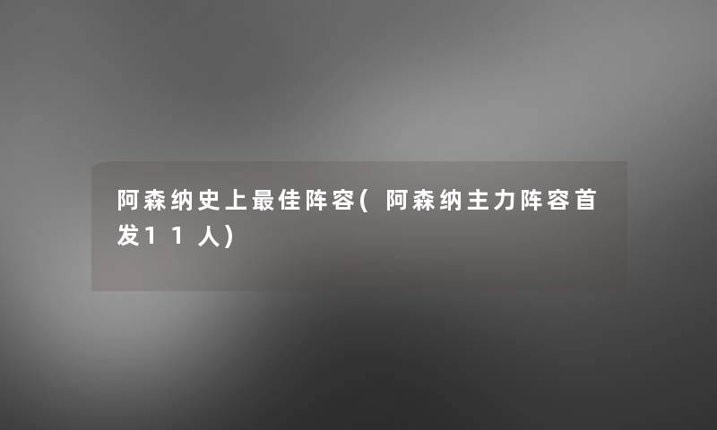 阿森纳史上理想阵容(阿森纳主力阵容首发11人)