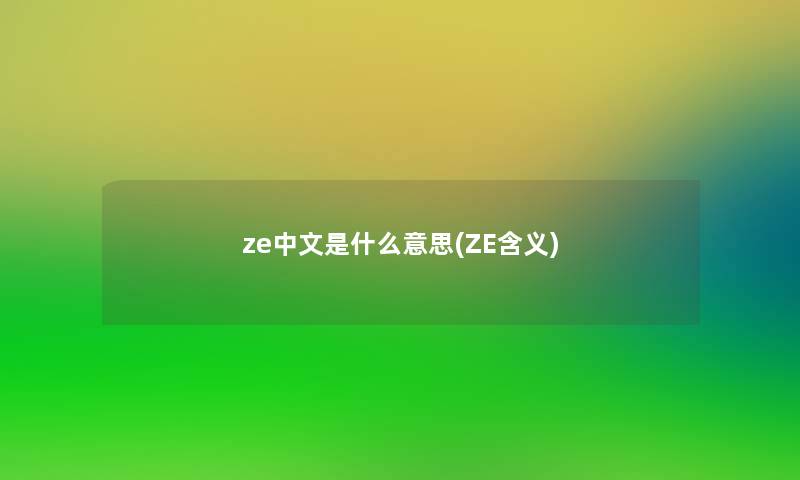 ze中文是什么意思(ZE含义) ze中文是什么意思(ZE含义)
