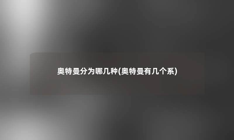 奥特曼分为哪几种(奥特曼有几个系)