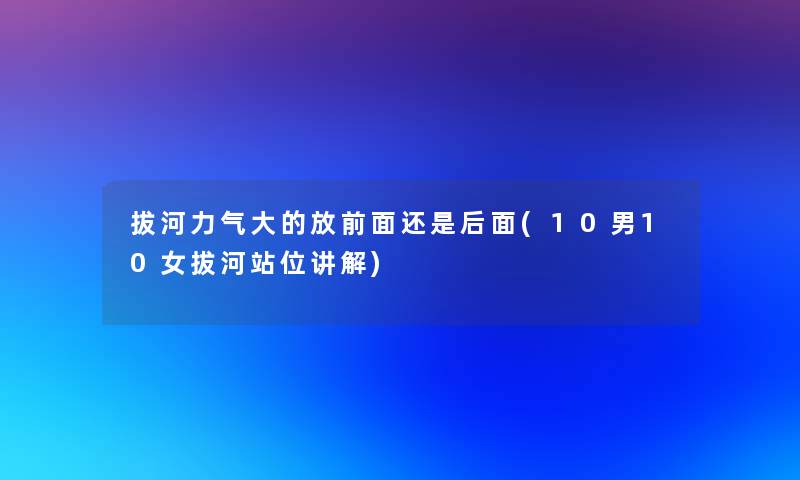 拔河力气大的放前面还是后面(10男10女拔河站位讲解) 拔河力气大的放前面还是后面(10男10女拔河站位讲解)