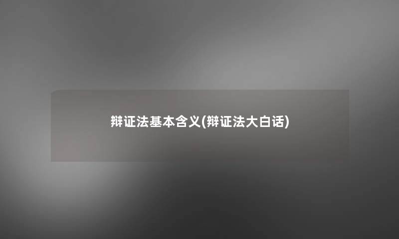 辩证法基本含义(辩证法大白话) 辩证法基本含义(辩证法大白话)
