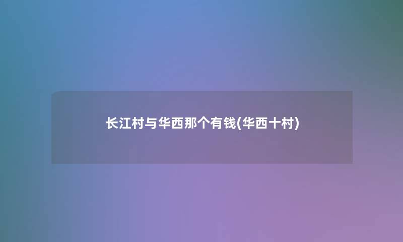 长江村与华西那个有钱(华西十村) 长江村与华西那个有钱(华西十村)