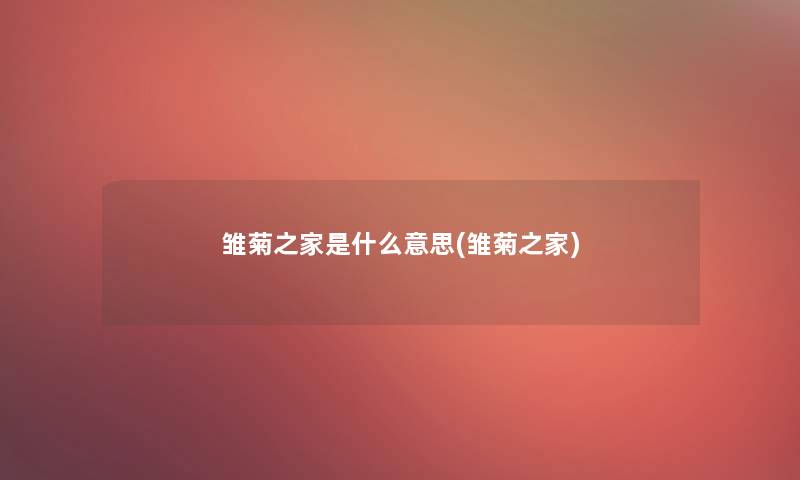 雏菊之家是什么意思(雏菊之家) 雏菊之家是什么意思(雏菊之家)