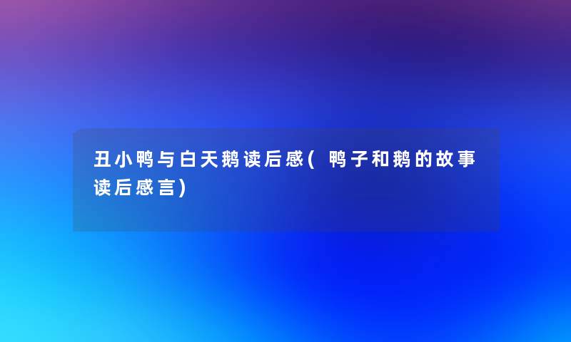 丑小鸭与白天鹅读后感(鸭子和鹅的故事读后感言) 丑小鸭与白天鹅读后感(鸭子和鹅的故事读后感言)