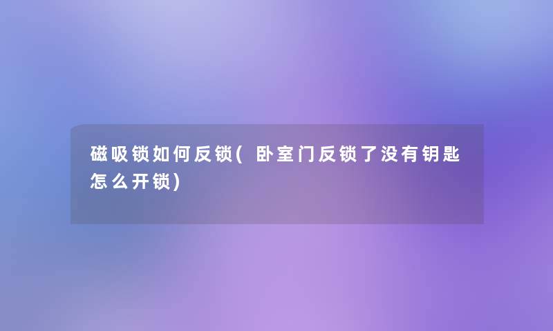 磁吸锁如何反锁(卧室门反锁了没有钥匙怎么开锁)