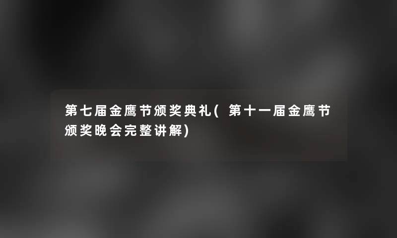 第七届金鹰节颁奖典礼(第十一届金鹰节颁奖晚会完整讲解) 第七届金鹰节颁奖典礼(第十一届金鹰节颁奖晚会完整讲解)