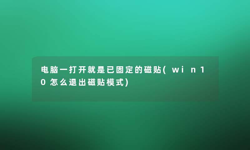 电脑一打开就是已固定的磁贴(win10怎么退出磁贴模式) 电脑一打开就是已固定的磁贴(win10怎么退出磁贴模式)