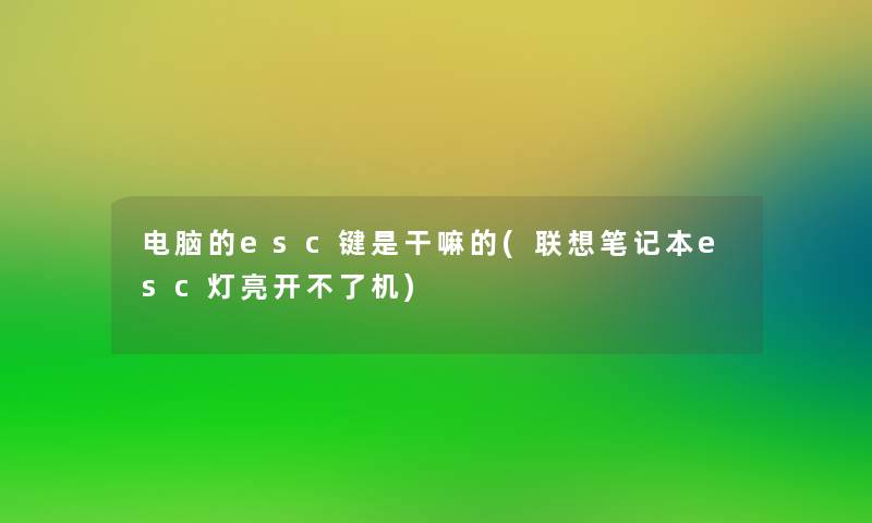 电脑的esc键是干嘛的(联想笔记本esc灯亮开不了机)