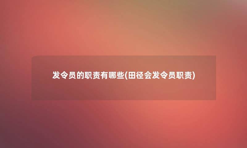 发令员的职责有哪些(田径会发令员职责) 发令员的职责有哪些(田径会发令员职责)