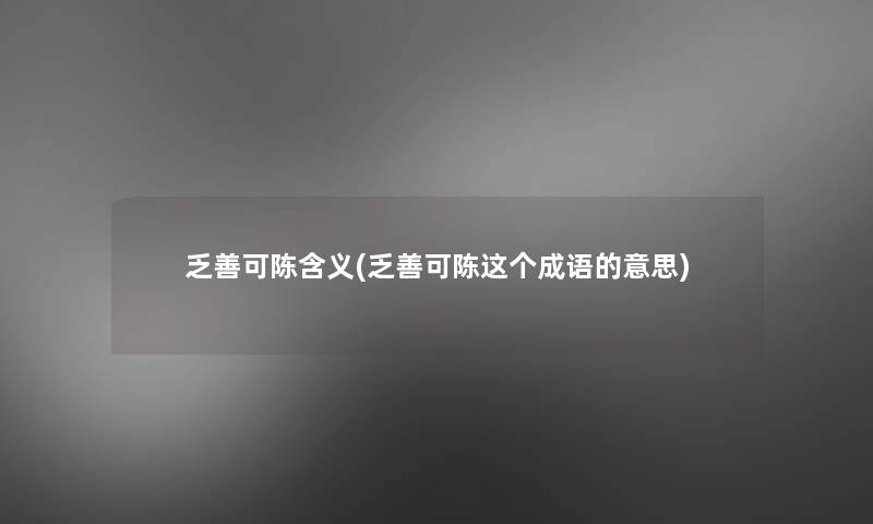 乏善可陈含义(乏善可陈这个成语的意思) 乏善可陈含义(乏善可陈这个成语的意思)
