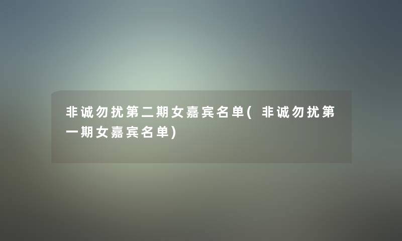 非诚勿扰第二期女嘉宾名单(非诚勿扰第一期女嘉宾名单) 非诚勿扰第二期女嘉宾名单(非诚勿扰第一期女嘉宾名单)